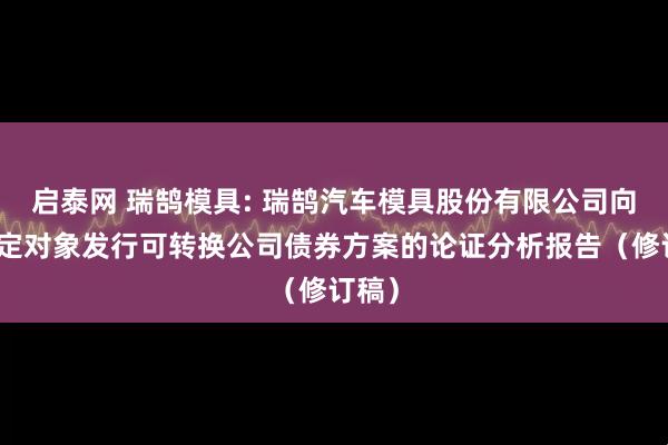 启泰网 瑞鹄模具: 瑞鹄汽车模具股份有限公司向不特定对象发行可转换公司债券方案的论证分析报告（修订稿）